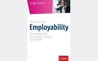 Employability - So werden Sie fit für den Arbeitsmarkt der Zukunft